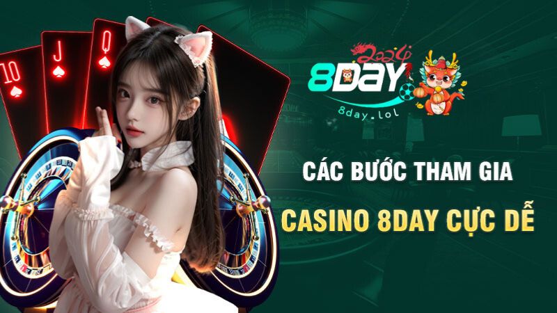 Các bước tham gia casino 8DAY cực dễ