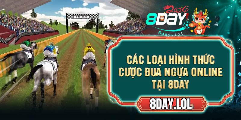 Các loại hình thức cược đua ngựa online tại 8DAY