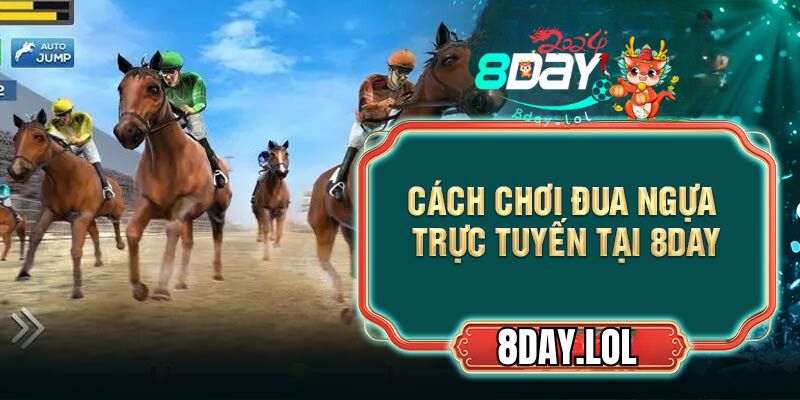 Cách chơi đua ngựa trực tuyến tại 8DAY