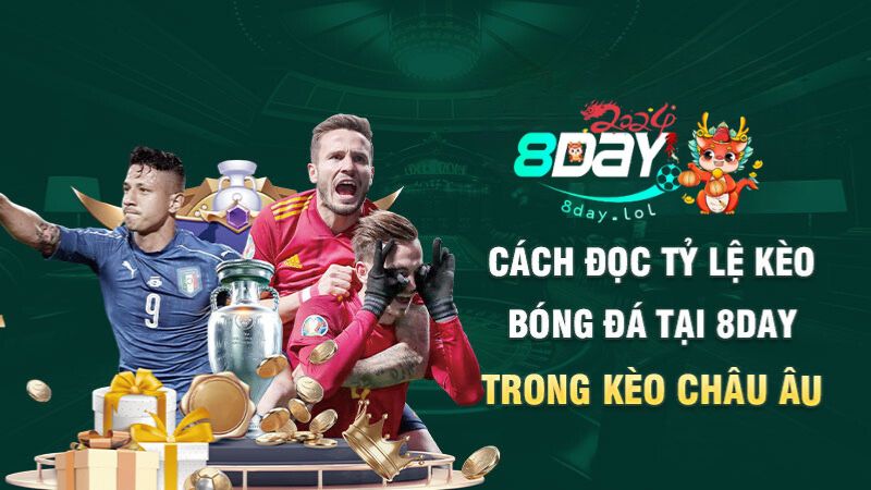Cách đọc tỷ lệ kèo bóng đá tại 8DAY trong kèo châu Âu