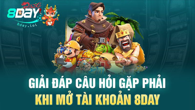 Giải đáp câu hỏi gặp phải khi mở tài khoản 8DAY