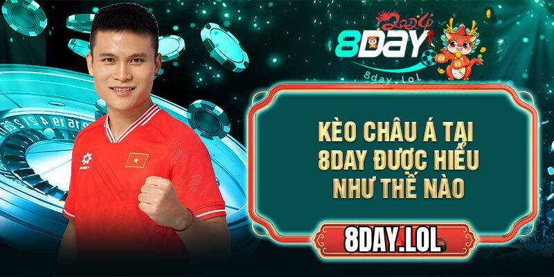 Kèo châu Á tại 8DAY được hiểu như thế nào
