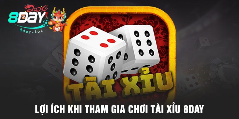 Lợi ích khi tham gia chơi tài xỉu 8DAY