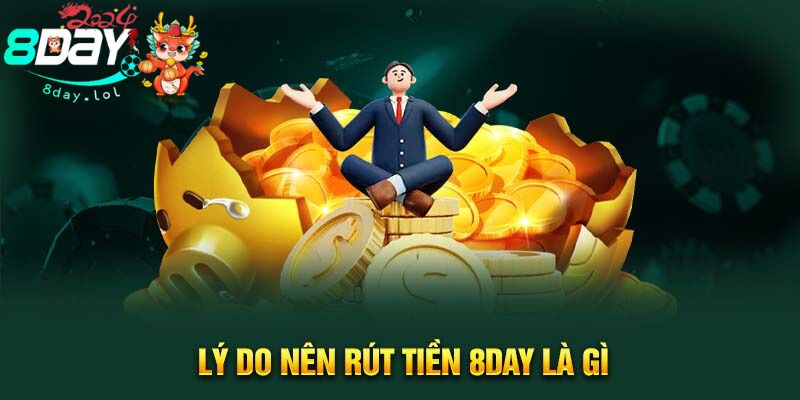 Lý do nên rút tiền 8DAY là gì