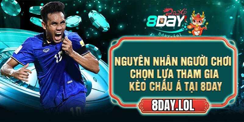 Nguyên nhân người chơi chọn lựa tham gia kèo Châu Á tại 8DAY
