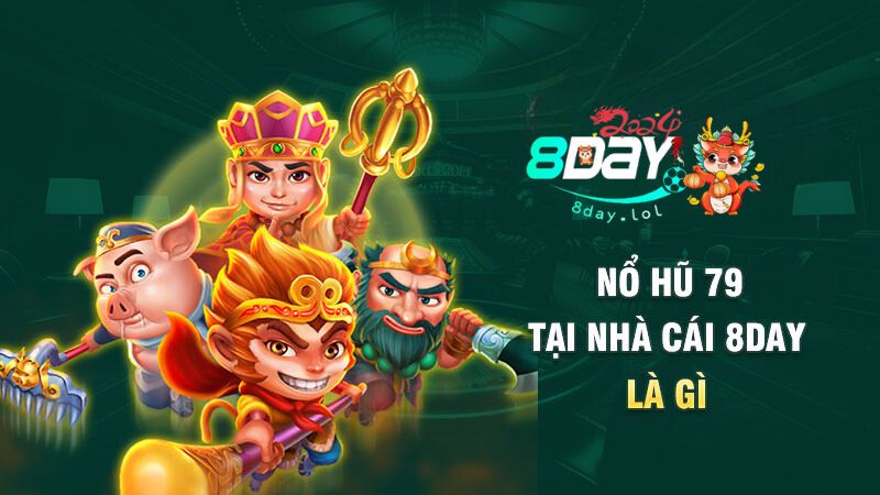 Nổ hũ 79 tại nhà cái 8DAY là gì
