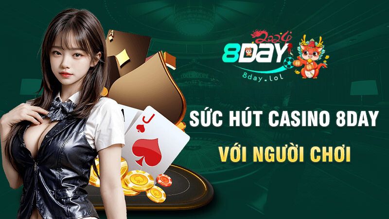 Sức hút casino 8DAY với người chơi