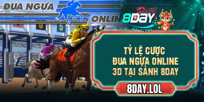 Tỷ lệ cược đua ngựa online 3D tại sảnh 8DAY