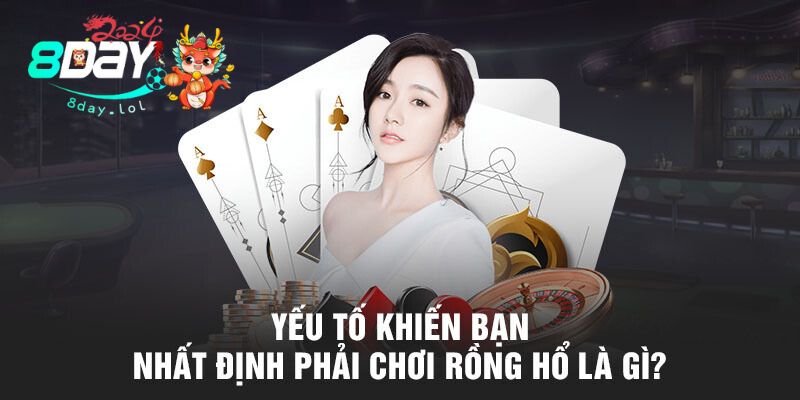 Yếu tố khiến bạn nhất định phải chơi rồng hổ là gì?