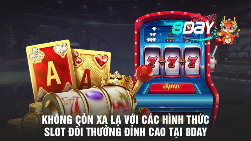 Không còn xa lạ với các hình thức slot đổi thưởng đỉnh cao tại 8DAY