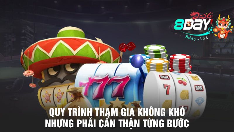 Quy trình tham gia không khó nhưng phải cẩn thận từng bước