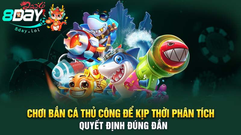 Chơi Bắn Cá thủ công để kịp thời phân tích, quyết định đúng đắn