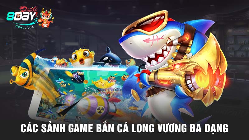 Các sảnh game Bắn cá Long Vương đa dạng