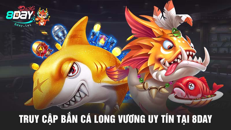 Truy cập Bắn cá Long Vương uy tín tại 8DAY